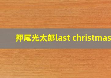 押尾光太郎last christmas